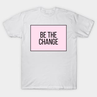 Be the change - Motivational and Inspiring Work Quotes T-Shirt